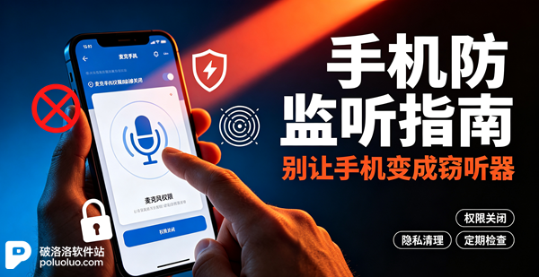 手机防监听隐私保护完整指南(iOS+安卓+微信)